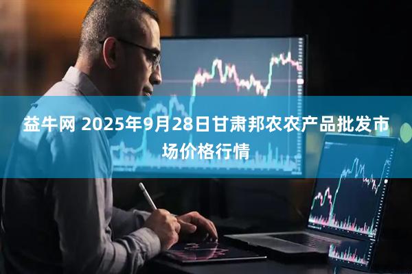 益牛网 2025年9月28日甘肃邦农农产品批发市场价格行情