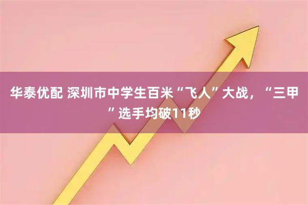 华泰优配 深圳市中学生百米“飞人”大战，“三甲”选手均破11秒